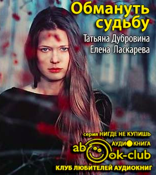 Дубровина Татьяна, Ласкарева Елена - Обмануть судьбу HubKnigi — Аудиокниги Онлайн | Классика, Детективы, Поэзия и Более