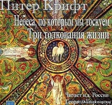 Крифт Питер - Небеса, по которым мы так тоскуем. Три толкования жизни HubKnigi — Аудиокниги Онлайн | Классика, Детективы, Поэзия и Более