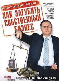 Бакшт Константин - Как загубить собственный бизнес HubKnigi — Аудиокниги Онлайн | Классика, Детективы, Поэзия и Более