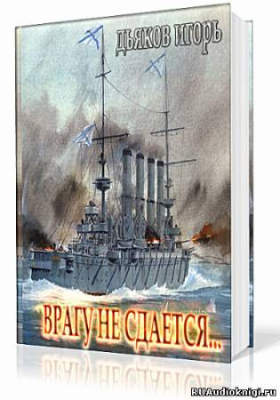 Дьяков Игорь - Врагу не сдается… HubKnigi — Аудиокниги Онлайн | Классика, Детективы, Поэзия и Более