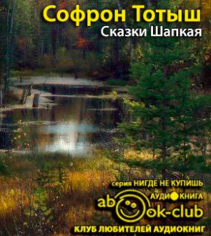 Тотыш Софрон - Сказки Шапкая HubKnigi — Аудиокниги Онлайн | Классика, Детективы, Поэзия и Более