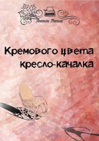Ляпин Антон - Кремового цвета кресло-качалка HubKnigi — Аудиокниги Онлайн | Классика, Детективы, Поэзия и Более