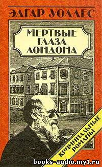 Уоллес Эдгар - Мертвые глаза Лондона HubKnigi — Аудиокниги Онлайн | Классика, Детективы, Поэзия и Более