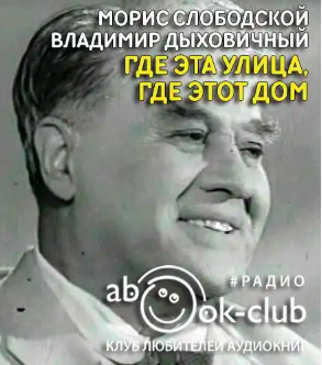 Слободской Морис, Дыховичный Владимир - Где эта улица, где этот дом HubKnigi — Аудиокниги Онлайн | Классика, Детективы, Поэзия и Более