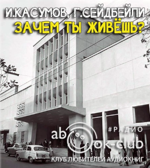 Касумов Имран, Сеидбейли Гасан - Зачем ты живешь? HubKnigi — Аудиокниги Онлайн | Классика, Детективы, Поэзия и Более