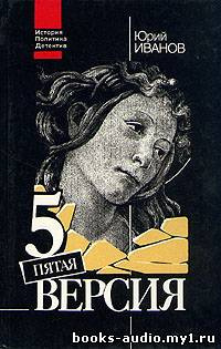Иванов Юрий - Пятая версия. Исчезнувшие сокровища HubKnigi — Аудиокниги Онлайн | Классика, Детективы, Поэзия и Более