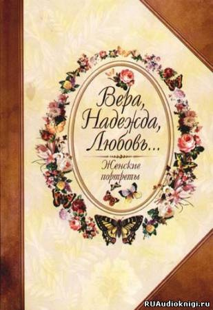 Безелянский Юрий - Вера, Надежда, Любовь... Женские портреты HubKnigi — Аудиокниги Онлайн | Классика, Детективы, Поэзия и Более