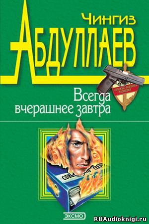 Абдуллаев Чингиз - Всегда вчерашнее завтра HubKnigi — Аудиокниги Онлайн | Классика, Детективы, Поэзия и Более