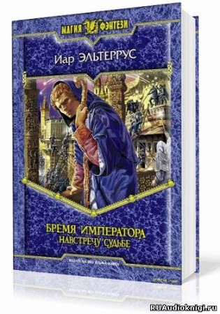 Эльтеррус Иар - Бремя императора. Навстречу судьбе HubKnigi — Аудиокниги Онлайн | Классика, Детективы, Поэзия и Более