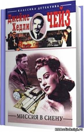 Чейз Джеймс Хедли - Миссия в Сиену HubKnigi — Аудиокниги Онлайн | Классика, Детективы, Поэзия и Более