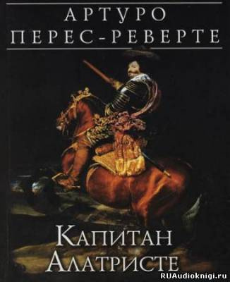 Перес-Реверте Артуро - Капитан Алатристе HubKnigi — Аудиокниги Онлайн | Классика, Детективы, Поэзия и Более