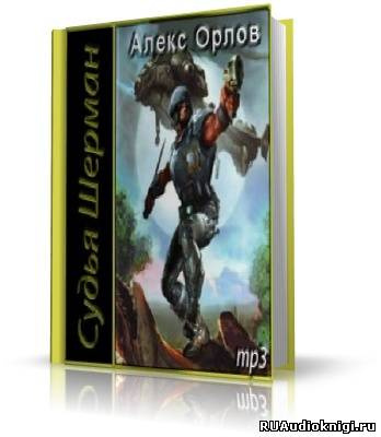 Орлов Алекс - Судья Шерман HubKnigi — Аудиокниги Онлайн | Классика, Детективы, Поэзия и Более