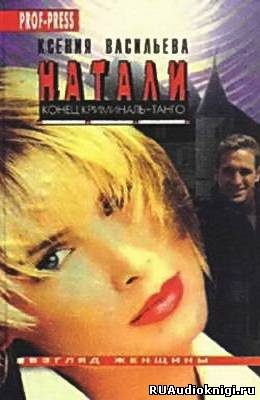 Васильева Ксения - Натали. Конец криминаль-танго HubKnigi — Аудиокниги Онлайн | Классика, Детективы, Поэзия и Более