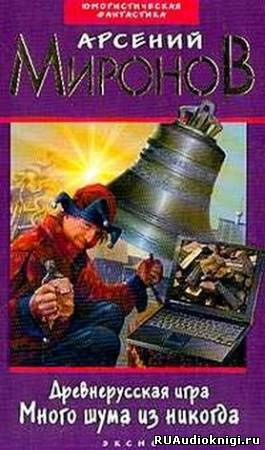 Миронов Арсений - Древнерусская игра. Много шума из никогда HubKnigi — Аудиокниги Онлайн | Классика, Детективы, Поэзия и Более