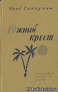 Слепухин Юрий - Южный Крест HubKnigi — Аудиокниги Онлайн | Классика, Детективы, Поэзия и Более