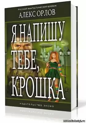 Орлов Алекс - Я напишу тебе, Крошка! HubKnigi — Аудиокниги Онлайн | Классика, Детективы, Поэзия и Более