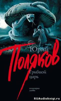 Поляков Юрий - Грибной царь HubKnigi — Аудиокниги Онлайн | Классика, Детективы, Поэзия и Более