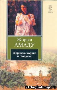 Амаду Жоржи -  Габриэла, корица и гвоздика. Хроника одного провинциального города HubKnigi — Аудиокниги Онлайн | Классика, Детективы, Поэзия и Более