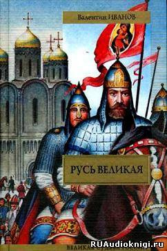 Иванов Валентин - Русь Великая HubKnigi — Аудиокниги Онлайн | Классика, Детективы, Поэзия и Более