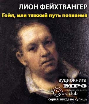 Фейхтвангер Лион - Гойя, или тяжкий путь познания HubKnigi — Аудиокниги Онлайн | Классика, Детективы, Поэзия и Более