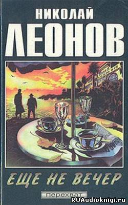 Леонов Николай - Еще не вечер HubKnigi — Аудиокниги Онлайн | Классика, Детективы, Поэзия и Более