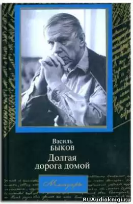 Быков Василь - Долгая дорога домой HubKnigi — Аудиокниги Онлайн | Классика, Детективы, Поэзия и Более