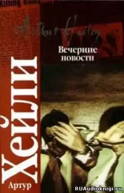 Хейли Артур - Вечерние новости HubKnigi — Аудиокниги Онлайн | Классика, Детективы, Поэзия и Более