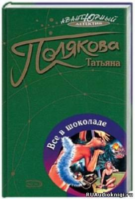 Полякова Татьяна - Все в шоколаде HubKnigi — Аудиокниги Онлайн | Классика, Детективы, Поэзия и Более