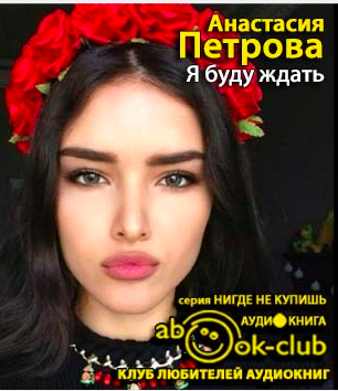 Петрова Анастасия - Я буду ждать HubKnigi — Аудиокниги Онлайн | Классика, Детективы, Поэзия и Более