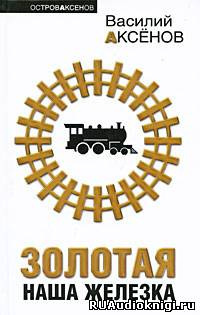 Аксенов Василий - Золотая наша железка HubKnigi — Аудиокниги Онлайн | Классика, Детективы, Поэзия и Более