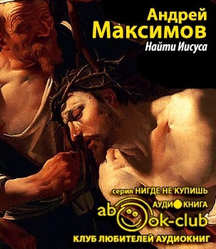 Максимов Андрей - Найти Иисуса HubKnigi — Аудиокниги Онлайн | Классика, Детективы, Поэзия и Более