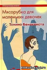 Бенаквиста Тонино - Мясорубка для маленьких девочек HubKnigi — Аудиокниги Онлайн | Классика, Детективы, Поэзия и Более