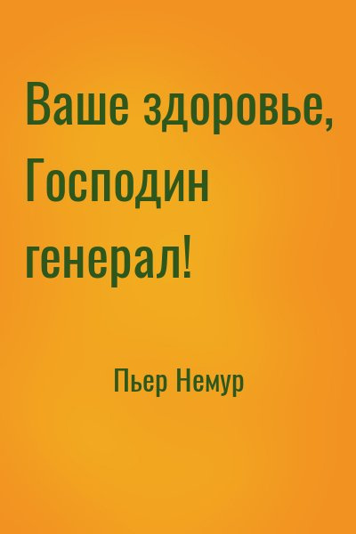 Немур Пьер - Ваше здоровье, господин генерал HubKnigi — Аудиокниги Онлайн | Классика, Детективы, Поэзия и Более