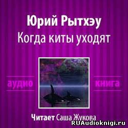 Рытхэу Юрий - Когда киты уходят HubKnigi — Аудиокниги Онлайн | Классика, Детективы, Поэзия и Более