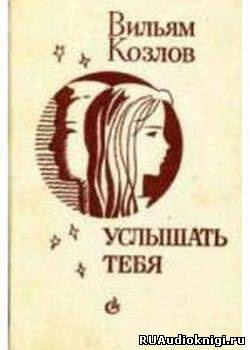 Козлов Вильям - Услышать тебя HubKnigi — Аудиокниги Онлайн | Классика, Детективы, Поэзия и Более