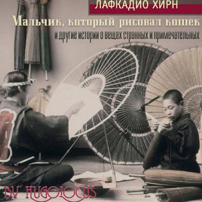 Хирн Лафкадио - Мальчик, который рисовал кошек, и другие истории о вещах странных и примечательных HubKnigi — Аудиокниги Онлайн | Классика, Детективы, Поэзия и Более
