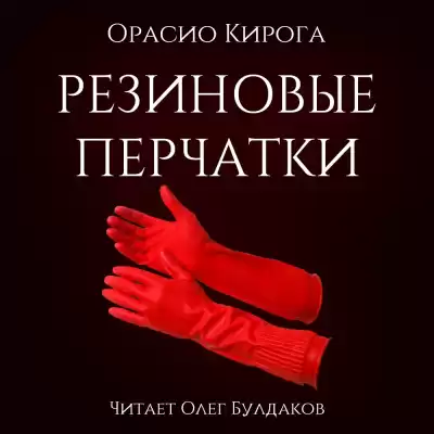 Кирога Орасио - Резиновые перчатки HubKnigi — Аудиокниги Онлайн | Классика, Детективы, Поэзия и Более