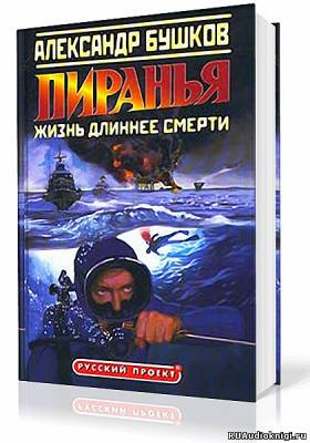 Бушков Александр - Пиранья. Жизнь длиннее смерти HubKnigi — Аудиокниги Онлайн | Классика, Детективы, Поэзия и Более