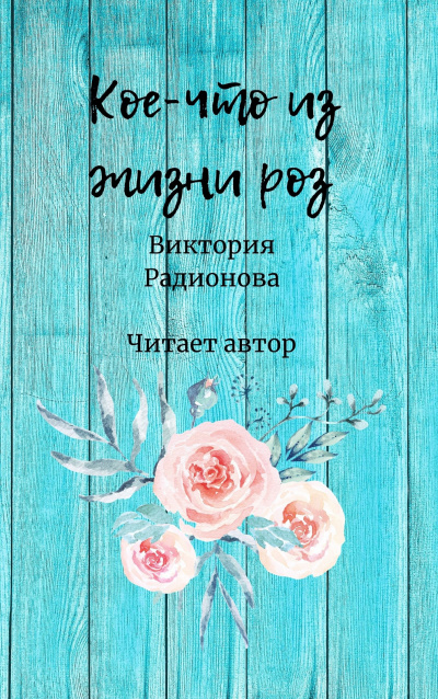 Радионова Виктория - Кое-что из жизни роз HubKnigi — Аудиокниги Онлайн | Классика, Детективы, Поэзия и Более