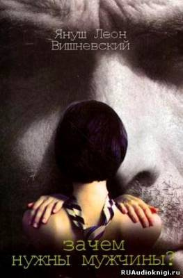 Вишневский Януш - Зачем нужны мужчины HubKnigi — Аудиокниги Онлайн | Классика, Детективы, Поэзия и Более