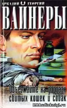 Вайнеры Аркадий и Георгий - Объезжайте на дорогах сбитых кошек и собак HubKnigi — Аудиокниги Онлайн | Классика, Детективы, Поэзия и Более