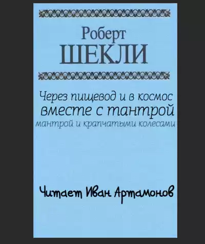 Шекли Роберт - Через пищевод и в космос с тантрой, мантрой и крапчатыми колёсами. HubKnigi — Аудиокниги Онлайн | Классика, Детективы, Поэзия и Более