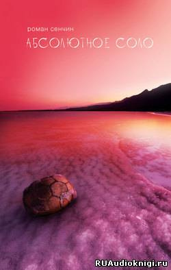 Сенчин Роман - Абсолютное соло HubKnigi — Аудиокниги Онлайн | Классика, Детективы, Поэзия и Более