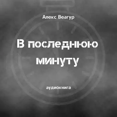 Веагур Алекс - В последнюю минуту HubKnigi — Аудиокниги Онлайн | Классика, Детективы, Поэзия и Более