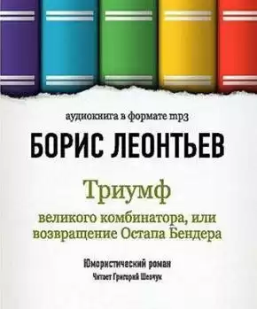 Леонтьев Борис - Триумф великого комбинатора, или Возвращение Остапа Бендера HubKnigi — Аудиокниги Онлайн | Классика, Детективы, Поэзия и Более