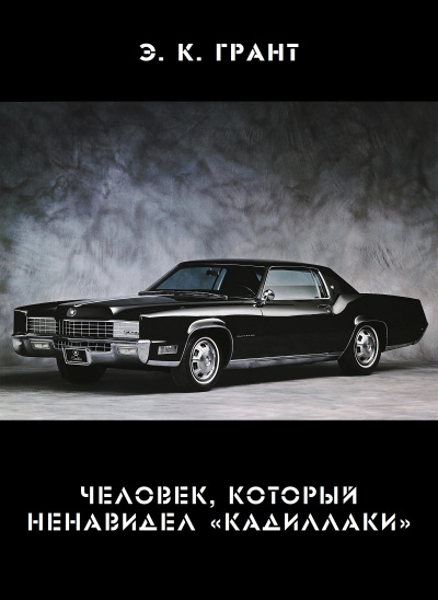 Грант Э. К. - Человек, который ненавидел «кадиллаки» HubKnigi — Аудиокниги Онлайн | Классика, Детективы, Поэзия и Более