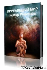 Решетнев Виктор - Ирреальный мир HubKnigi — Аудиокниги Онлайн | Классика, Детективы, Поэзия и Более