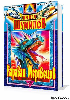 Шумилов Павел - Караван мертвецов HubKnigi — Аудиокниги Онлайн | Классика, Детективы, Поэзия и Более