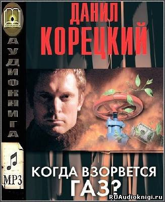 Корецкий Данил - Когда взорвется газ? HubKnigi — Аудиокниги Онлайн | Классика, Детективы, Поэзия и Более