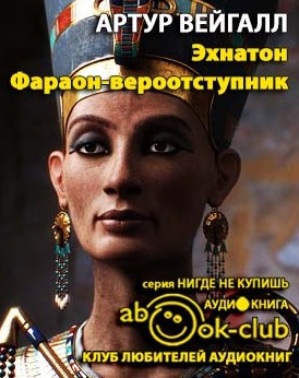 Вейгалл Артур - Эхнатон. Фараон-вероотступник HubKnigi — Аудиокниги Онлайн | Классика, Детективы, Поэзия и Более